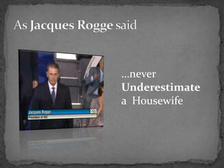…never
Underestimate
a Housewife
 
