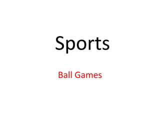 Sports
Ball Games
 