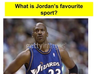 What is Jordan’s favourite
sport?
 