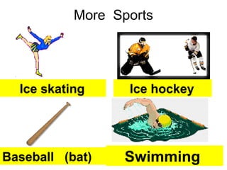 More Sports
Swimming
Ice hockeyIce skating
Baseball (bat)
 