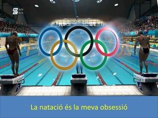 La natació és la meva obsessió
 