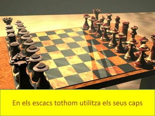En els escacs tothom utilitza els seus caps
 