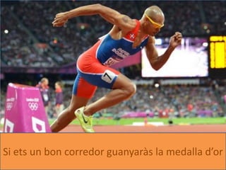 Si ets un bon corredor guanyaràs la medalla d’or
 