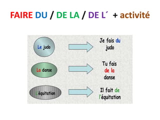 FAIRE DU / DE LA / DE L´ + activité
 