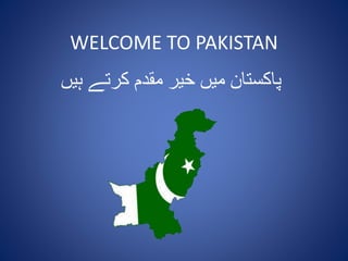 WELCOME TO PAKISTAN 
پاکستان میں خیر مقدم کرتے ہیں 
 