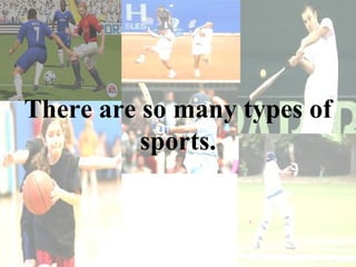 There are so many types of
sports.
 