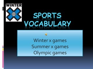 SPORTS
VOCABULARY
Winter x games
Summer x games
Olympic games
 