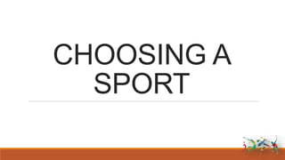 CHOOSING A
SPORT
 