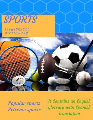 SPORTS
I L L U S T R A T E D
D I C T I O N A R Y
Popular sports
Extreme sports
It Contains an English
glossary with Spanish
translation
 