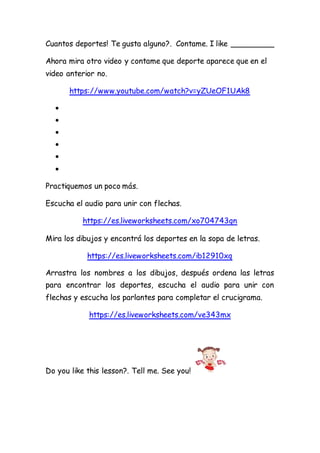 Cuantos deportes! Te gusta alguno?. Contame. I like _________
Ahora mira otro video y contame que deporte aparece que en e...