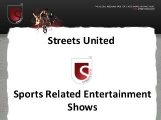 Streets United
Sports Related Entertainment
Shows
 