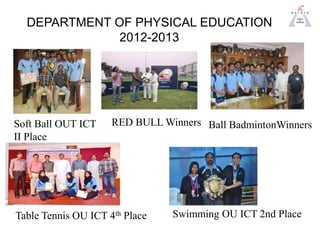 DEPARTMENT OF PHYSICAL EDUCATION
2012-2013
Soft Ball OUT ICT
II Place
RED BULL Winners Ball BadmintonWinners
Table Tennis ...