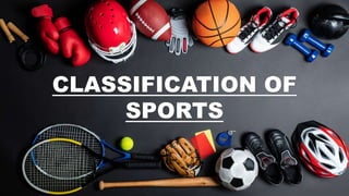 CLASSIFICATION OF
SPORTS
 