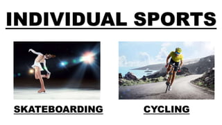 INDIVIDUAL SPORTS
SKATEBOARDING CYCLING
 
