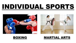 INDIVIDUAL SPORTS
BOXING MARTIAL ARTS
 