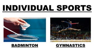 INDIVIDUAL SPORTS
BADMINTON GYMNASTICS
 