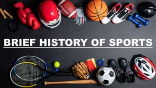 BRIEF HISTORY OF SPORTS
 