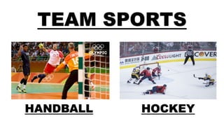 TEAM SPORTS
HANDBALL HOCKEY
 