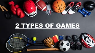 2 TYPES OF GAMES
 