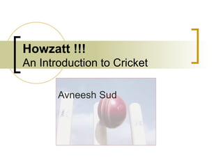 Howzatt !!! An Introduction to Cricket Avneesh Sud 