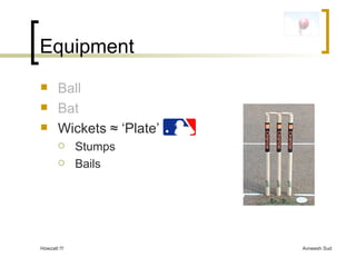 Equipment Ball Bat Wickets  ≈ ‘Plate’ Stumps Bails 