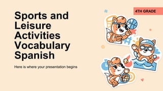 Sports and
Leisure
Activities
Vocabulary
Spanish
Here is where your presentation begins
4TH GRADE
 