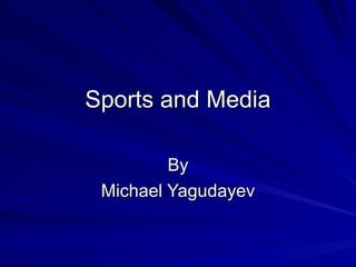 Sports and Media By Michael Yagudayev 
