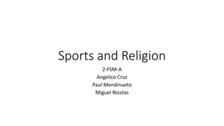 Sports and Religion
2-FSM-A
Angelico Cruz
Paul Mendinueto
Miguel Nicolas
 