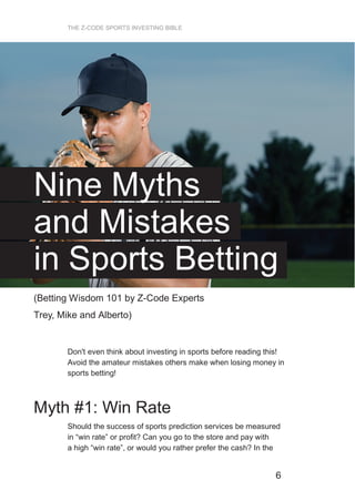 6
THE Z-CODE SPORTS INVESTING BIBLE
Nine Myths
and Mistakes
in Sports Betting
(Betting Wisdom 101 by Z-Code Experts
Trey, ...