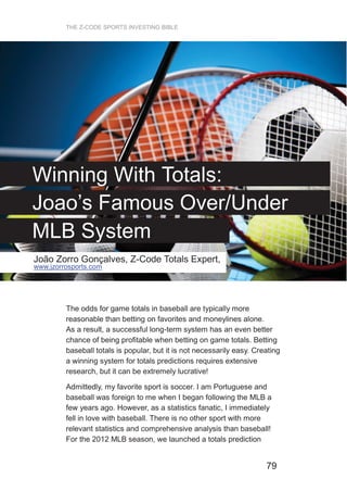 79
THE Z-CODE SPORTS INVESTING BIBLE
Winning With Totals:
Joao’s Famous Over/Under
MLB System
João Zorro Gonçalves, Z-Code...
