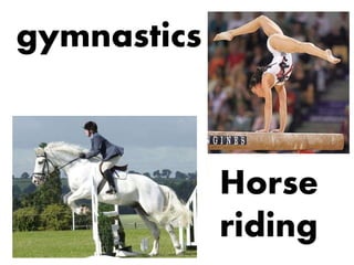 gymnastics
Horse
riding
 