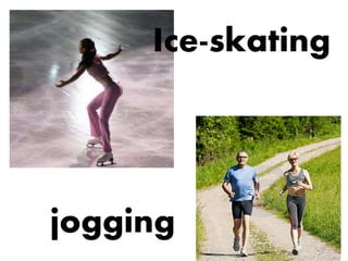 jogging
Ice-skating
 