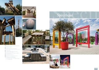SpécifSpécif
84 | 85
Spécifique
 Belvédère en lamellé collé hauteur disponible
de 8, 12, 16 et 20 m *
 Colonne en béton *
 Mât d’oiseau en acier et base en bois
avec nichoirs(girouette sur demande) haut 12 m **
 Boule Kusser
 Table Banquette en acier galva et Chêne
conception Itineraire bis
 Table banquette en bois exotique de 3000 mm
avec platine inox **
 Jardinière en polyester ***
 Banquette en acier galva peint et bois ***
 Panneau en acier galva et peint
et affichage en verre serigraphié *
* Conception Coulon - ** Conception Corajoud
*** Conception TUP









 