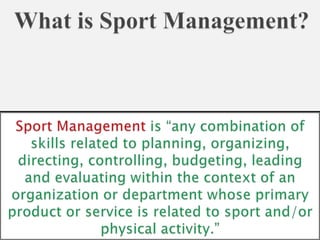 PRINCIPLES OF SPORT
MANAGEMENT
• In essence, sport
management is the application
of management processes to
sport environm...