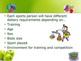 Each sports person will have different dietary requirements depending on… Training Age Sex Body size Sport played Environment for training and competition 