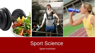 Sport Science
Sport nutrition
 