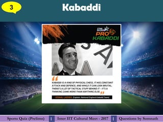 Questions by SomnathQuestions by SomnathSports Quiz (Prelims)Sports Quiz (Prelims) Inter IIT Cultural Meet - 2017Inter IIT Cultural Meet - 2017I I
KabaddiKabaddi3
 