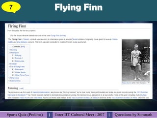 Questions by SomnathQuestions by SomnathSports Quiz (Prelims)Sports Quiz (Prelims) Inter IIT Cultural Meet - 2017Inter IIT Cultural Meet - 2017I I
Flying FinnFlying Finn7
 