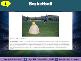 Questions by SomnathQuestions by SomnathSports Quiz (Prelims)Sports Quiz (Prelims) Inter IIT Cultural Meet - 2017Inter IIT Cultural Meet - 2017I I
BasketballBasketball8
 