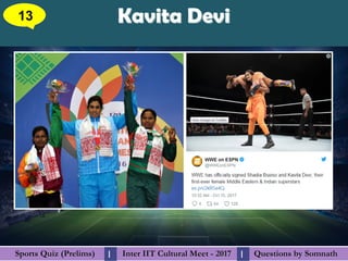 Questions by SomnathQuestions by SomnathSports Quiz (Prelims)Sports Quiz (Prelims) Inter IIT Cultural Meet - 2017Inter IIT Cultural Meet - 2017I I
Kavita DeviKavita Devi13
 