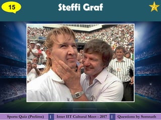 Questions by SomnathQuestions by SomnathSports Quiz (Prelims)Sports Quiz (Prelims) Inter IIT Cultural Meet - 2017Inter IIT Cultural Meet - 2017I I
Steffi GrafSteffi Graf15
 