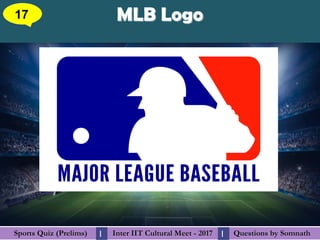 Questions by SomnathQuestions by SomnathSports Quiz (Prelims)Sports Quiz (Prelims) Inter IIT Cultural Meet - 2017Inter IIT Cultural Meet - 2017I I
MLB LogoMLB Logo17
 