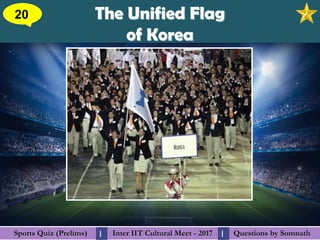 Questions by SomnathQuestions by SomnathSports Quiz (Prelims)Sports Quiz (Prelims) Inter IIT Cultural Meet - 2017Inter IIT Cultural Meet - 2017I I
The Unified FlagThe Unified Flag
of Koreaof Korea
20
 