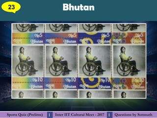 Questions by SomnathQuestions by SomnathSports Quiz (Prelims)Sports Quiz (Prelims) Inter IIT Cultural Meet - 2017Inter IIT Cultural Meet - 2017I I
BhutanBhutan23
 