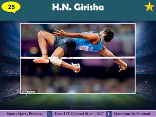 Questions by SomnathQuestions by SomnathSports Quiz (Prelims)Sports Quiz (Prelims) Inter IIT Cultural Meet - 2017Inter IIT Cultural Meet - 2017I I
H.N. GirishaH.N. Girisha25
 