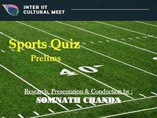 Sports QuizSports Quiz
Prelims
Research, Presentation & Conduction by :
SOMNATH CHANDASOMNATH CHANDA
 