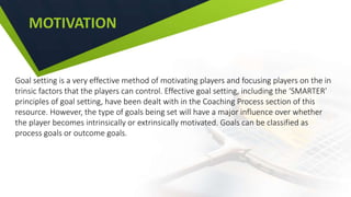 MOTIVATION
Goal setting is a very effective method of motivating players and focusing players on the in
trinsic factors th...
