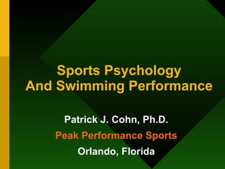 Sports Psychology And Swimming Performance Patrick J. Cohn, Ph.D. Peak Performance Sports Orlando, Florida 