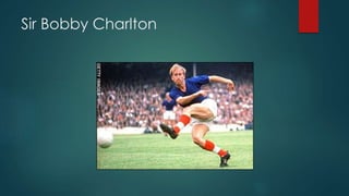 Sir Bobby Charlton
 