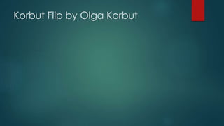 Korbut Flip by Olga Korbut
 